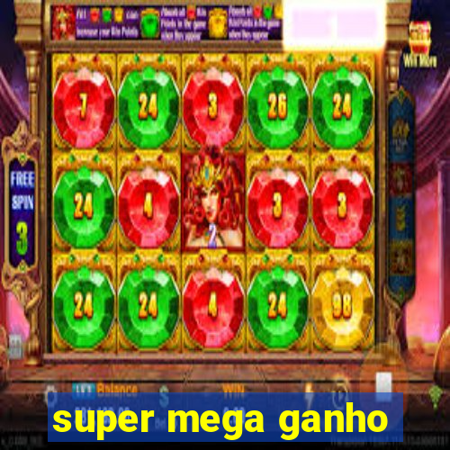 super mega ganho